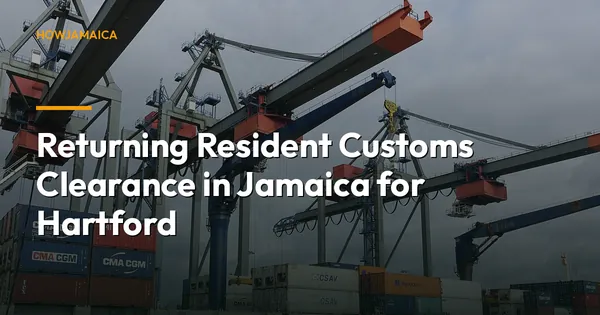 Returning Resident Customs Clearance in Jamaica for Hartford, ...