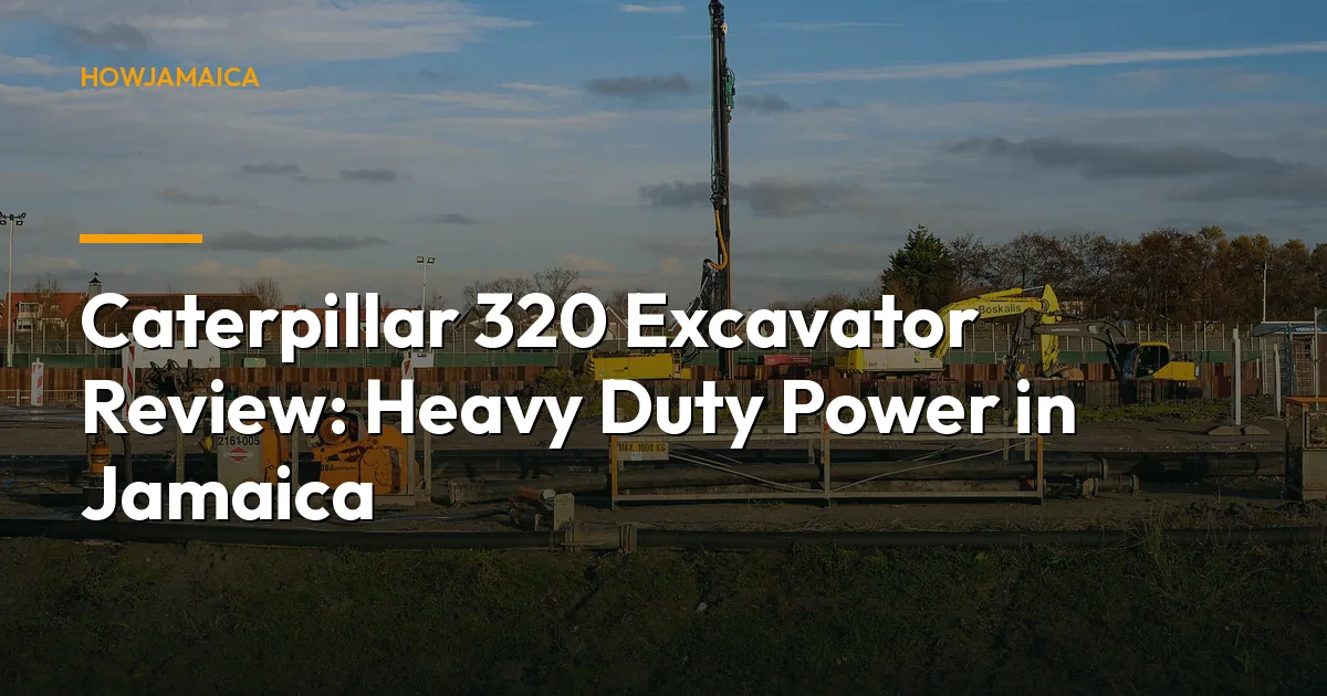 Caterpillar 320 Excavator Review: Heavy Duty Power in Jamaica