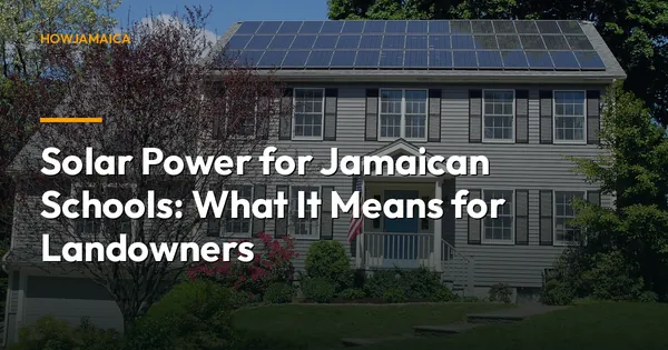 Solar Power for Jamaican Schools: What It Means for Landowners
