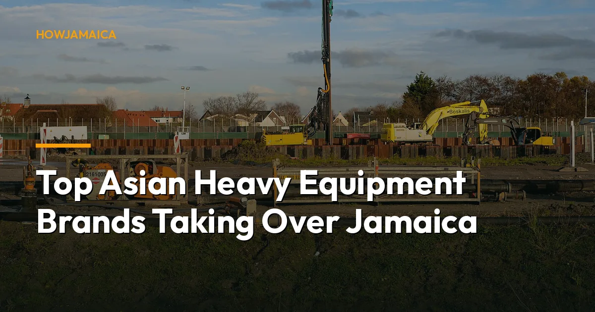 Top Asian Heavy Equipment Brands Taking Over Jamaica