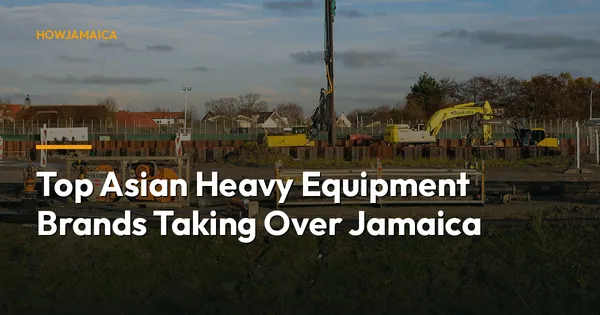 Top Asian Heavy Equipment Brands Taking Over Jamaica