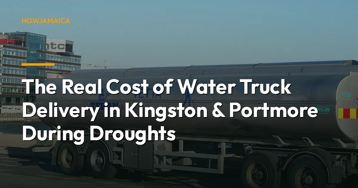 The Real Cost of Water Truck Delivery in Kingston & Portmore During Droughts